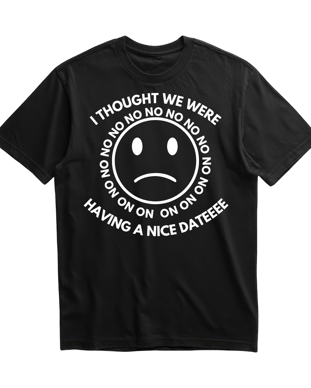 I Thought We Were Having A Nice Date Tee